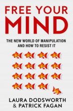 Free Your Mind The New World of Manipulation and How to Resist It
