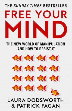 Free Your Mind: The New World Of Manipulation And How To Resist It by Laura Dodsworth & Patrick Fagan