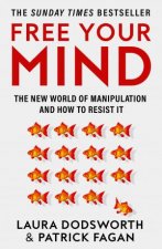 Free Your Mind The New World Of Manipulation And How To Resist It