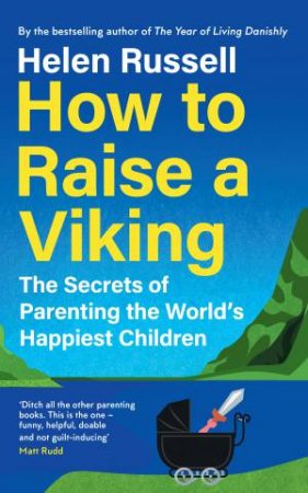 How To Raise A Viking: The Secrets of Parenting the World's Happiest Children by Helen Russell