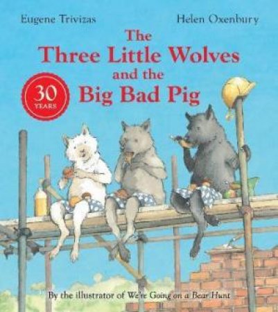 Three Little Wolves And The Big Bad Pig (30th Anniversary Edition) by Eugene Trivizas & Helen Oxenbury