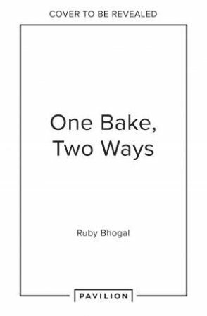 One Bake, Two Ways: 50 Crowd-pleasing Bakes With An All-plant Option Every Time by Ruby Bhogal