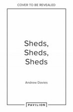 Sheds Sheds Sheds Collected tales from up the garden path