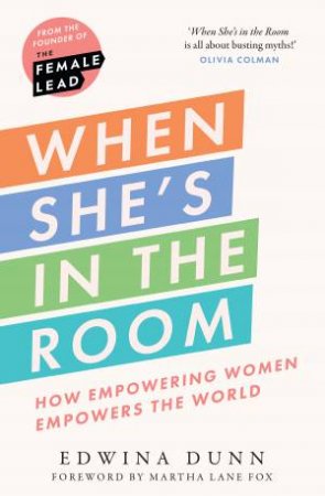 When She's In The Room: How Empowering Women Empowers The World by EDWINA DUNN
