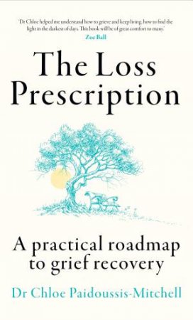 The Loss Prescription: A Practical Roadmap To Grief Recovery by Dr Chloe Paidoussis-Mitchell