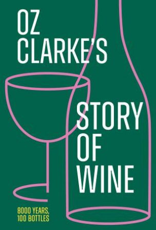The Story Of Wine in 100 Bottles by Oz Clarke