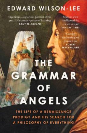 The Grammar of Angels: The Life of a Renaissance Prodigy and his Search for a Philosophy of Everything by Edward Wilson-Lee