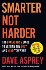 Smarter Not Harder The Biohackers Guide to Getting The Body and Mind You Want