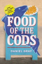 Food of the Cods How Fish and Chips Made Britain