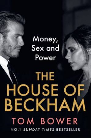 The House of Beckham: Money, Sex and Power by Tom Bower