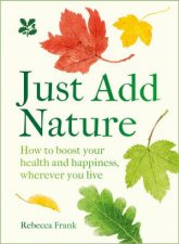 Just Add Nature How to Boost Your Health and Happiness Wherever You Live