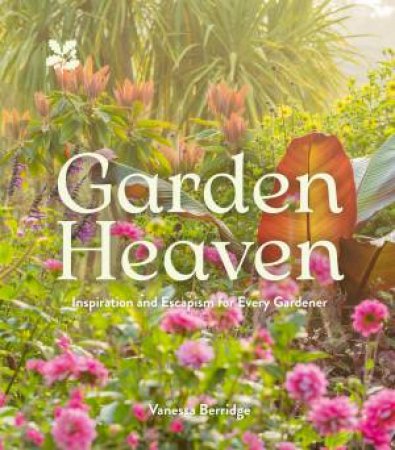 Garden Heaven: Inspiration and escapism for every gardener by Vanessa Berridge & National Trust