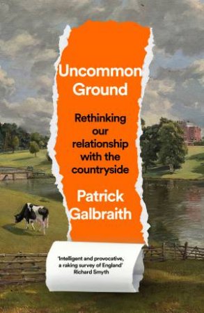Uncommon Ground: Rethinking our relationship with the countryside by Patrick Galbraith