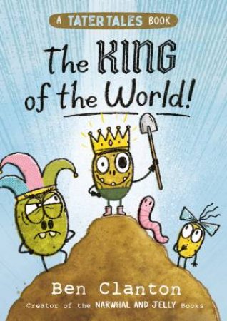 The King of the World: Tater Tales #2 by Ben Clanton