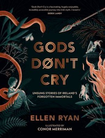 Gods Don't Cry: Unsung Stories of Ireland's Forgotten Immortals by Ellen Ryan & Conor Merriman