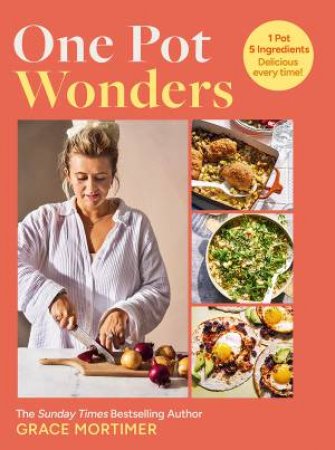 One Pot Wonders: 1 Pot, 5 Ingredients, Delicious every time! by Grace Mortimer