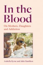 In the Blood On Mothers Daughters and Addiction