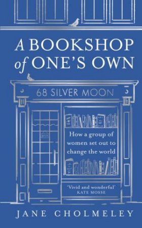 A Bookshop Of One's Own: How A Group Of Women Set Out To Change The World by Jane Cholmeley