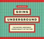 Going Underground The History Heritage and Hidden Beauty of the Tube