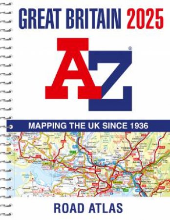 Great Britain A-Z Road Atlas 2025 (A4 Spiral) by Geographers A-Z Map Co Ltd