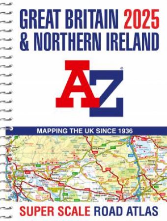 Great Britain A-Z Super Scale Road Atlas 2025 (A3 Spiral) by Geographers A-Z Map Co Ltd
