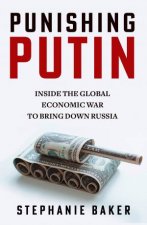 Punishing Putin Inside the Global Economic War to Bring Down Russia