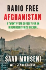 Radio Free Afghanistan The Twenty Year Struggle for an Independent Media in Kabul