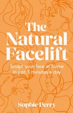 The Natural Facelift: Sculpt Your Face At Home In Just 5 Minutes A Day by Sophie Perry