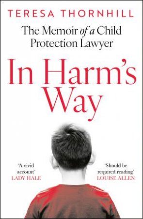 In Harm's Way: The memoir of a child protection lawyer from the most secretive court in England and Wales - the Family Court by Teresa Thornhill