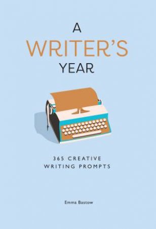 A Writer's Year: 365 Creative Writing Prompts by Emma Bastow