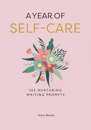 A Year Of Self-care: 365 Nurturing Writing Prompts by Emma Bastow