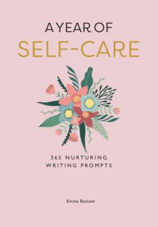 A Year Of Self-care: 365 Nurturing Writing Prompts