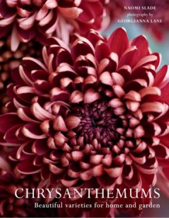 Chrysanthemums: Beautiful Varieties For Home And Garden by Gergianna Lane & Naomi Slade