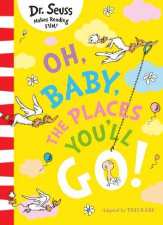 Oh, Baby, The Places You'll Go! by Dr Seuss and Tish Rabe