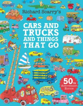 Cars and Trucks and Things that Go: 50th Anniversary Edition by Richard Scarry