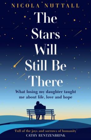 The Stars Will Still Be There: What losing my daughter taught me about life, love and hope by Nicola Nuttall