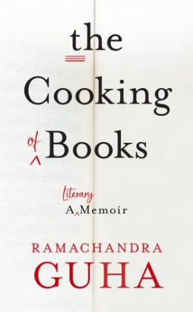The Cooking Of Books: A Literary Memoir by Ramachandra Guha