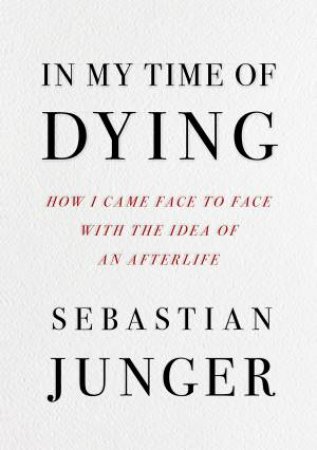 In My Time of Dying: How I Came Face To Face With The Idea Of An Afterlife