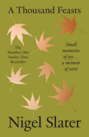 A Thousand Feasts: Small Moments of Joy ... A Memoir of Sorts by Nigel Slater