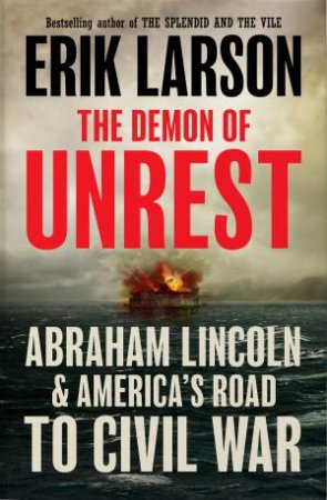 Demon Of Unrest: A Saga of Hubris, Heartbreak and Heroism at the Dawn ofthe Civil War