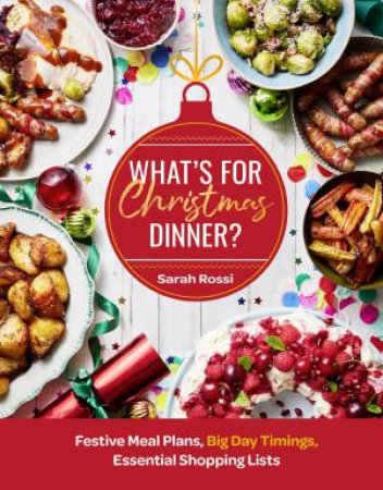 What's for Christmas Dinner?: Festive Meal Plans, Big-Day Timings, Essential Shopping Lists by Sarah Rossi