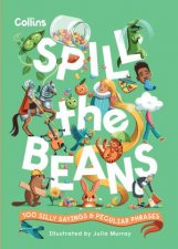 Spill the Beans 100 Silly Sayings and Peculiar Phrases