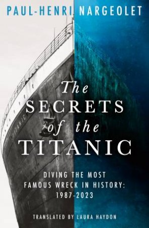 The Secrets of the Titanic by Paul-Henri Nargeolet & Laura Haydon