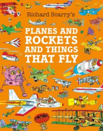 Richard Scarry's Planes and Rockets and Things That Fly by Richard Scarry