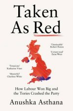 Taken As Red How Labour Won Big and the Tories Crashed the Party