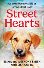 Street Hearts An Extraordinary Story of Saving Street Dogs