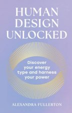 Human Design Unlocked Discover Your Energy Type and Harness Your Power