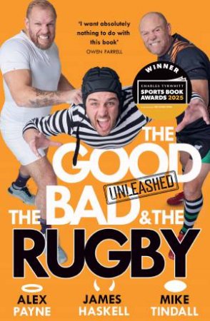 The Good, the Bad & the Rugby Unleashed by James Haskell & Alex Payne & Mike Tindall