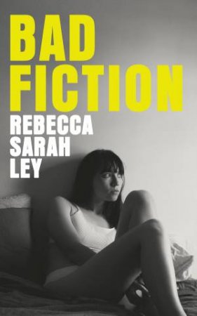 Bad Fiction by Rebecca Sarah Ley