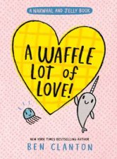 A Waffle Lot of Love A Narwhal And Jelly Book